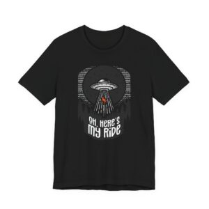UFO Oh Here's My Ride T-Shirt