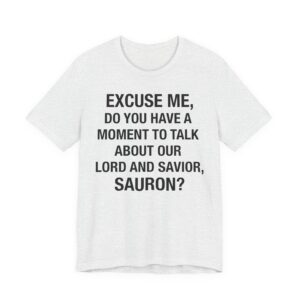 Do You Have A Moment to Talk About Our Lord and Savior Sauron T-Shirt