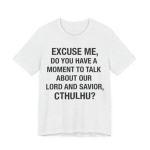 Do You Have A Moment to Talk About Our Lord and Savior Cthulhu T-Shirt